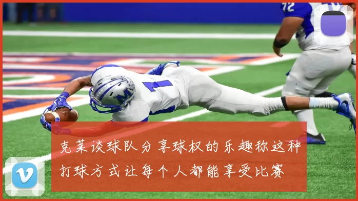克莱谈球队分享球权的乐趣称这种打球方式让每个人都能享受比赛